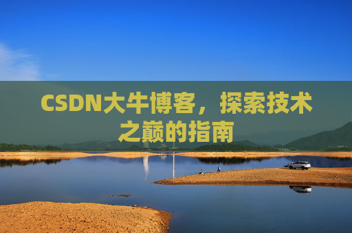 CSDN大牛博客，探索技术之巅的指南
